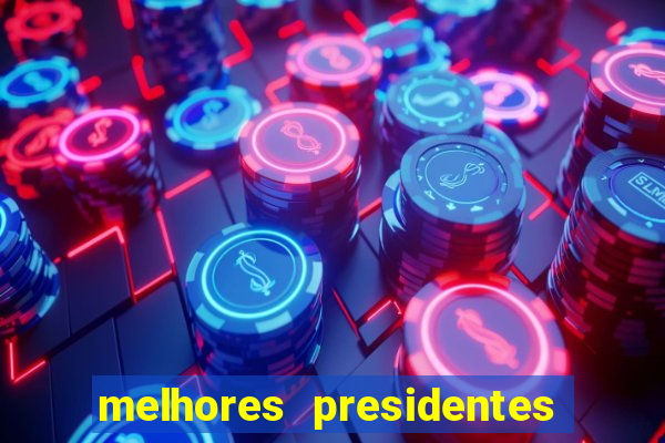 melhores presidentes do brasil